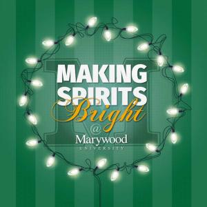 Making Spirits Bright at Marywood University Making Spirits Bright at Christmastime